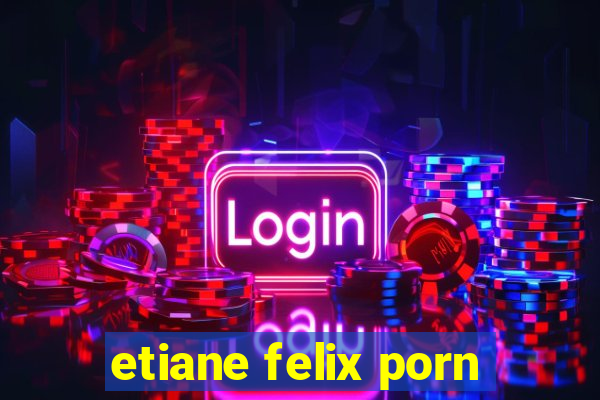 etiane felix porn